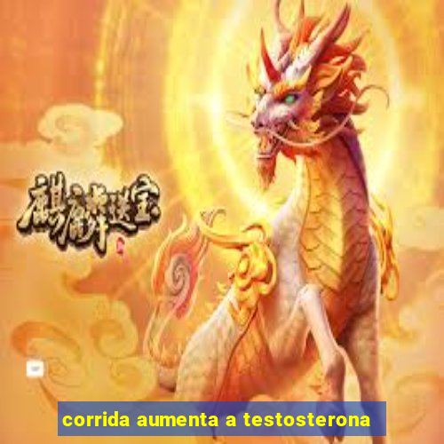 corrida aumenta a testosterona